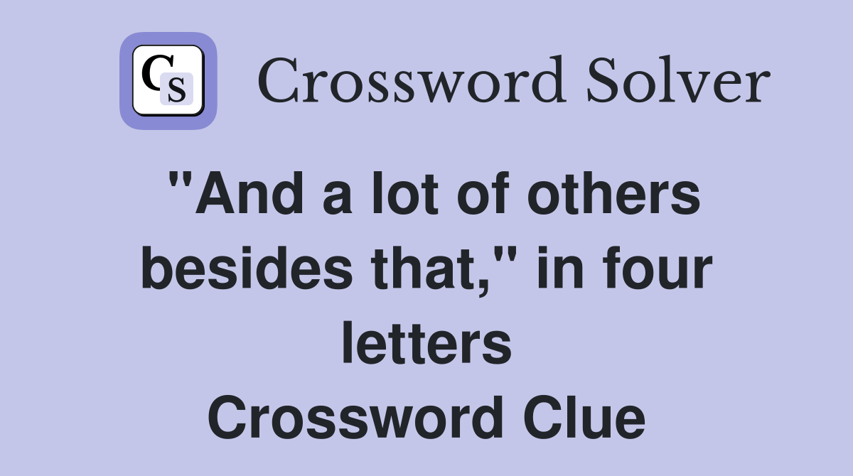 "And a lot of others besides that," in four letters Crossword Clue
